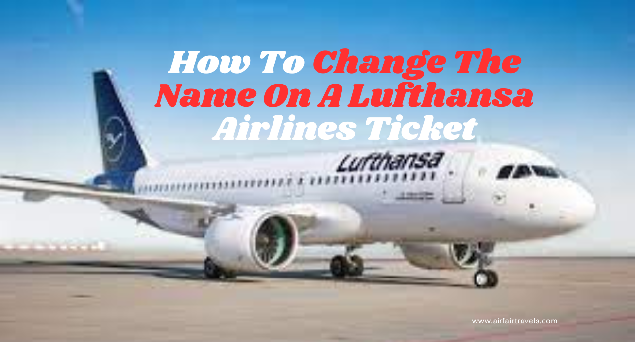 Change Name On A Lufthansa Ticket